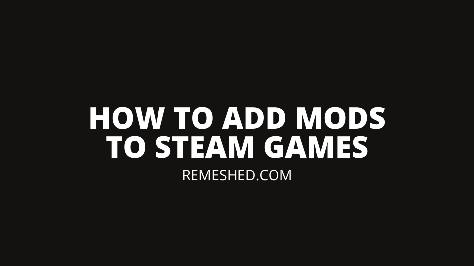 How To Add Mods To Steam Games