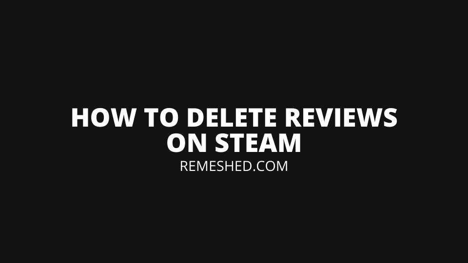 How To Delete Reviews On Steam