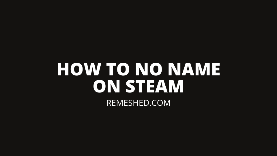 How To No Name On Steam