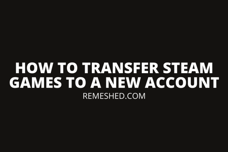 How To Transfer Steam Games To New Account