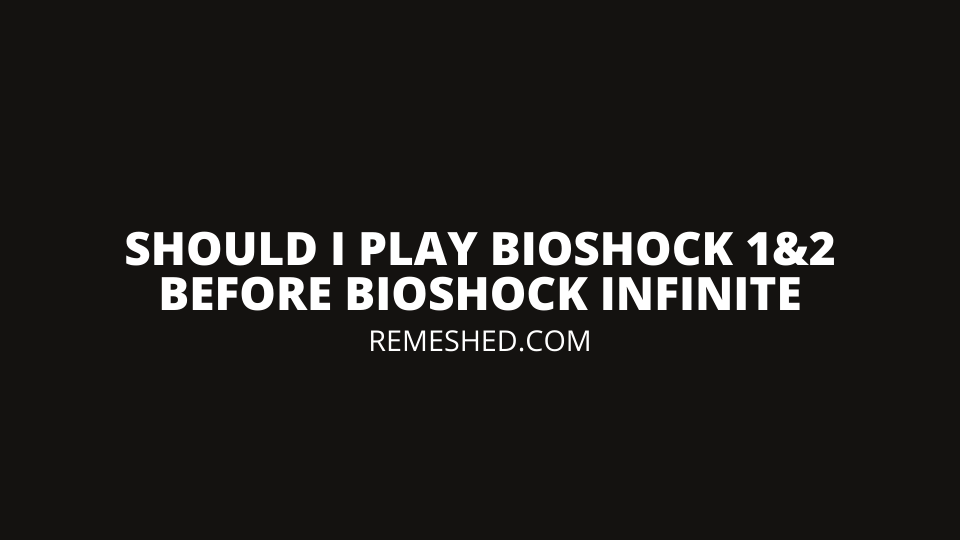 Should I Play Bioshock 1&2 before infinite