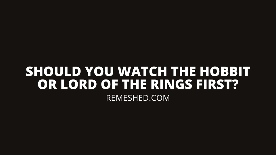 Should I Watch The Hobbit Or Lord Of The Rings First?