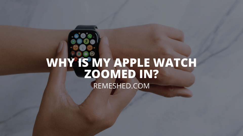 Why Is My Apple Watch Zoomed In?