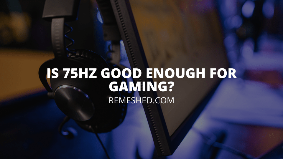 Is 75HZ Good Enough For Gaming