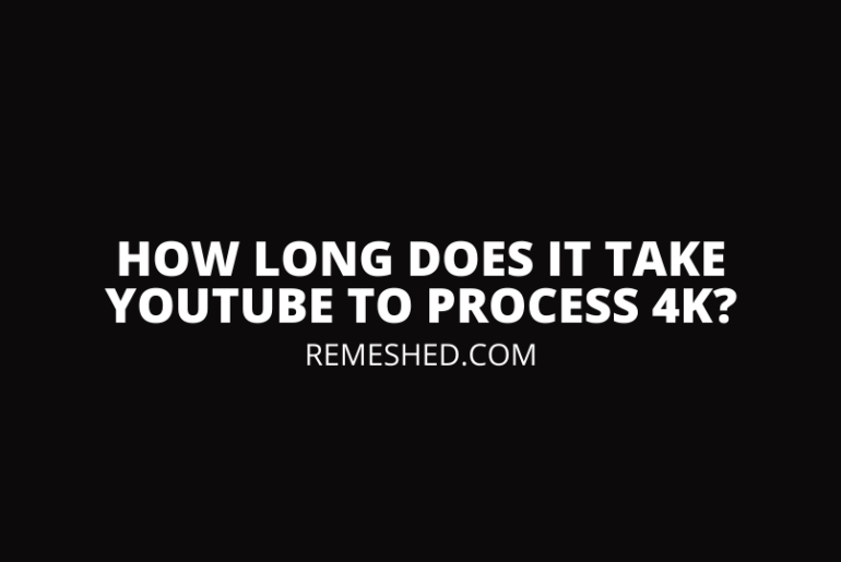 How Long Does it Take Youtube To process 4k?