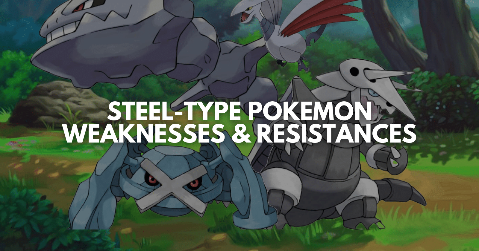 Steel-Type Pokemon Weaknesses & Resistances